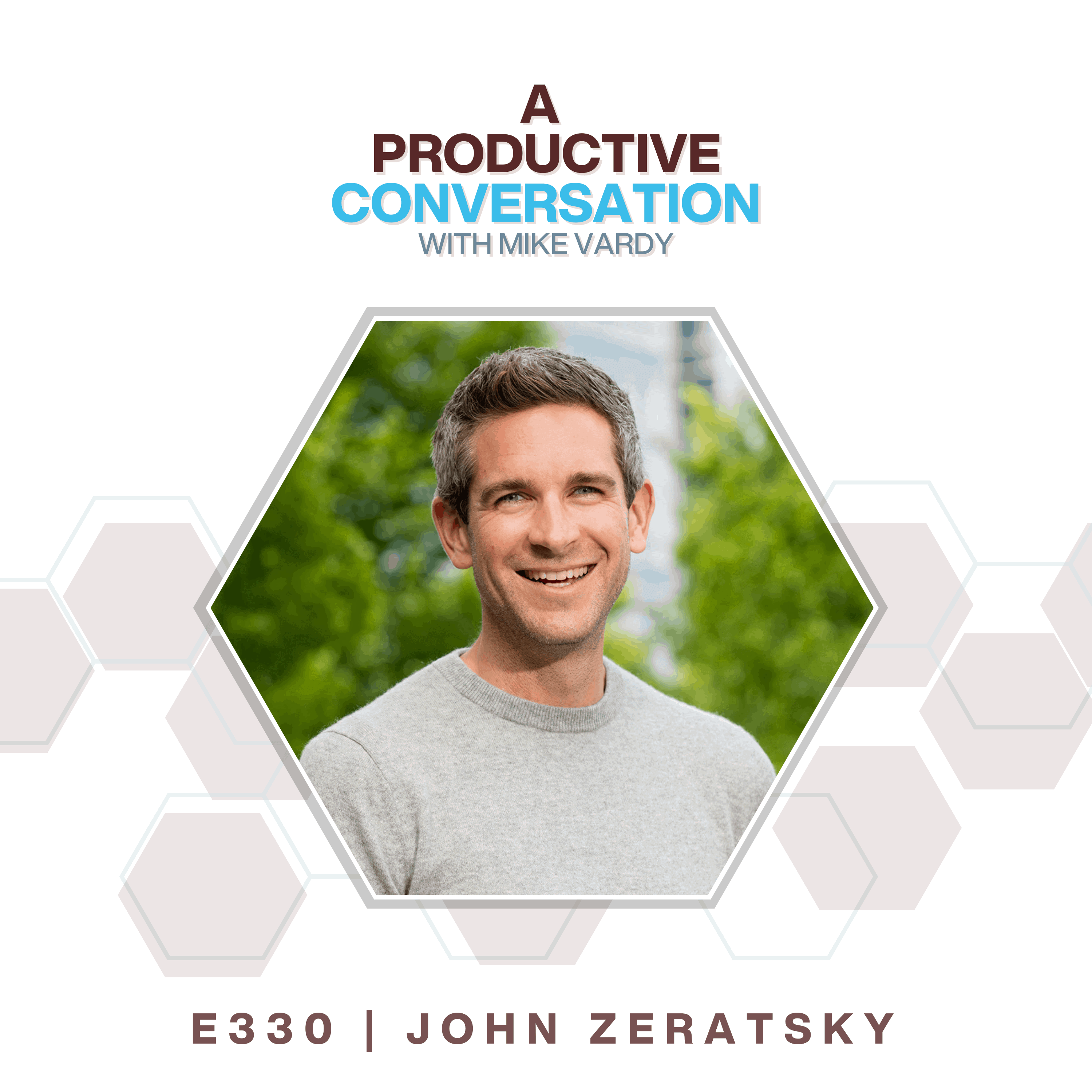 Episode 330: Making Time For What Matters with John Zeratsky - Mike Vardy